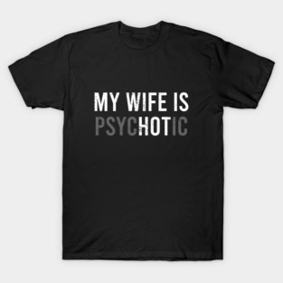 My Wife Is Hot - Psychotic T-Shirt