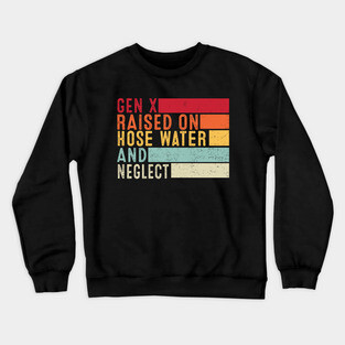 Gen X Raised On Hose Water And Neglect Funny Retro Crewneck Sweatshirt