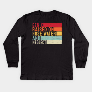 Gen X Raised On Hose Water And Neglect Funny Retro Kids Long Sleeve T-Shirt