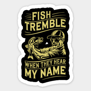 Fish Tremble When They Hear My Name Funny Fishing Sticker