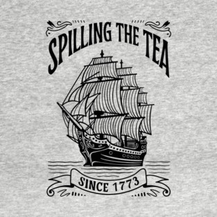 Spilling The Tea Since 1773 Funny Historical Quote T-Shirt