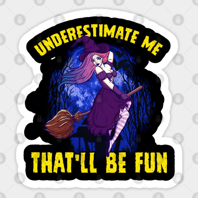 Sexy Halloween Witch Underestimate Me That will be Fun Sticker by creative