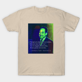Langston Hughes portrait and quote: Though you may hear me holler, And you may see me cry— I'll be dogged, sweet baby, If you gonna see me die. T-Shirt