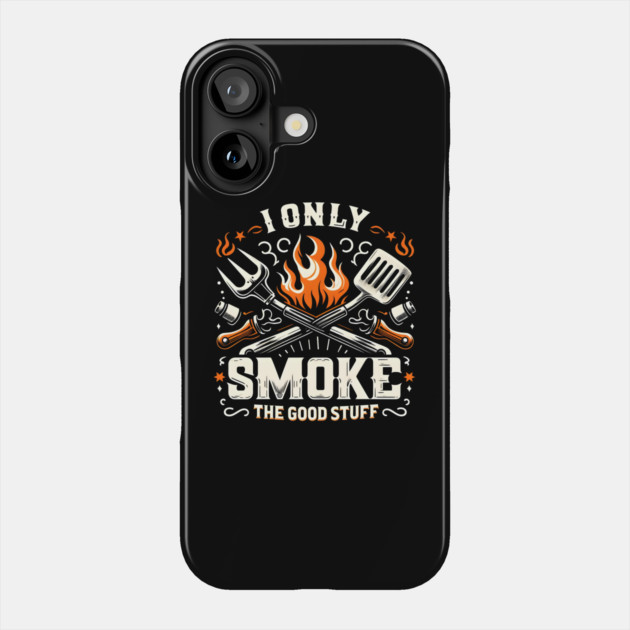 I Only Smoke The Good Stuff Phone Case by MakerMind8.2