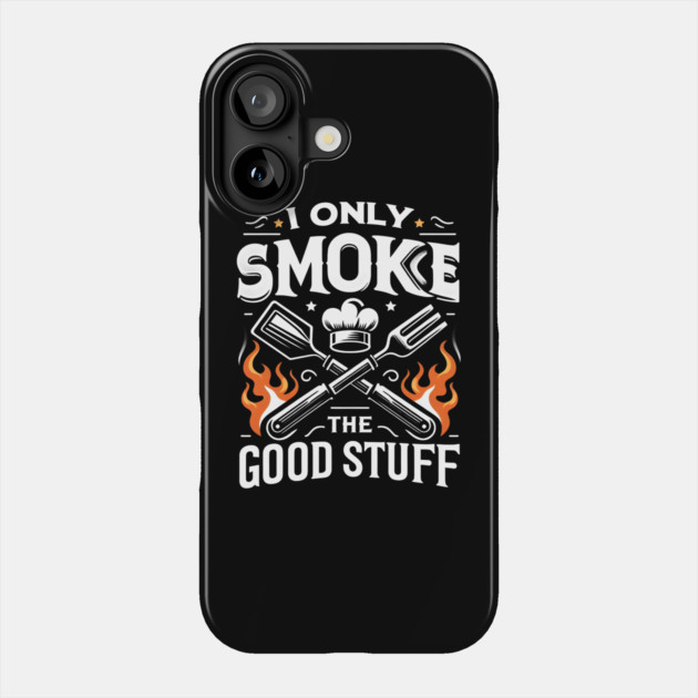 I Only Smoke the Good Stuff Phone Case by MakerMind8.2