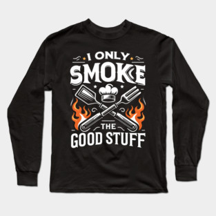 I Only Smoke the Good Stuff Long Sleeve T-Shirt