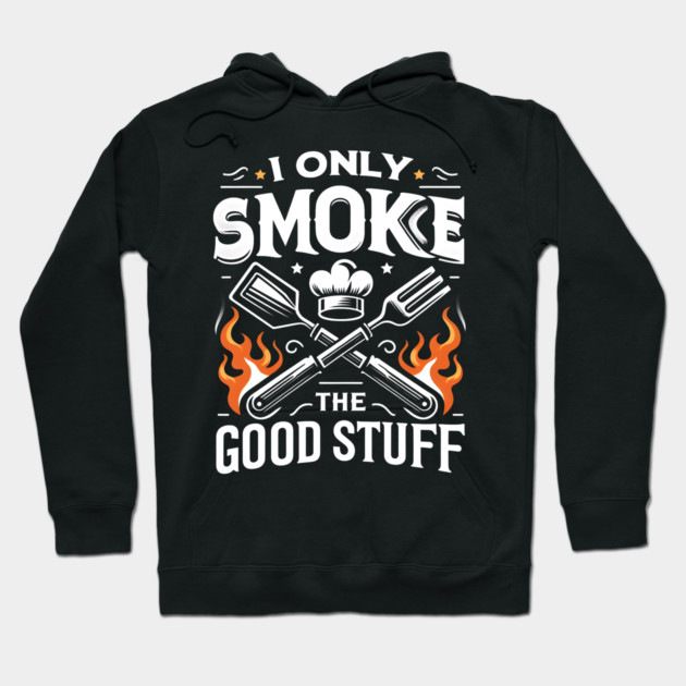 I Only Smoke the Good Stuff Hoodie by MakerMind8.2