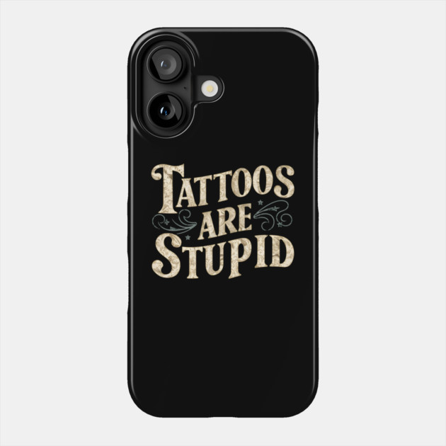 Tattoos Are Stupid Phone Case by MakerMind8.2
