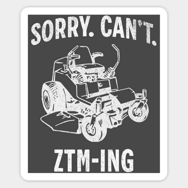 Sorry. Can't. ZTM-ing. distressed grunge, zero turn mower Magnet by Luxinda