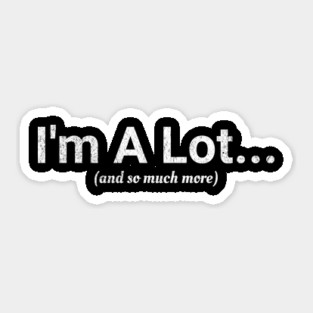 I'm A Lot... (and so much more) funny vintage design Sticker