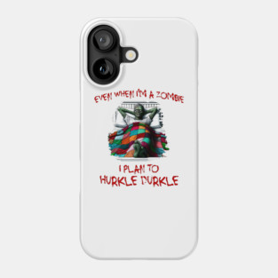 Even When I'm A Zombie I Plan To Hurkle Durkle design Phone Case