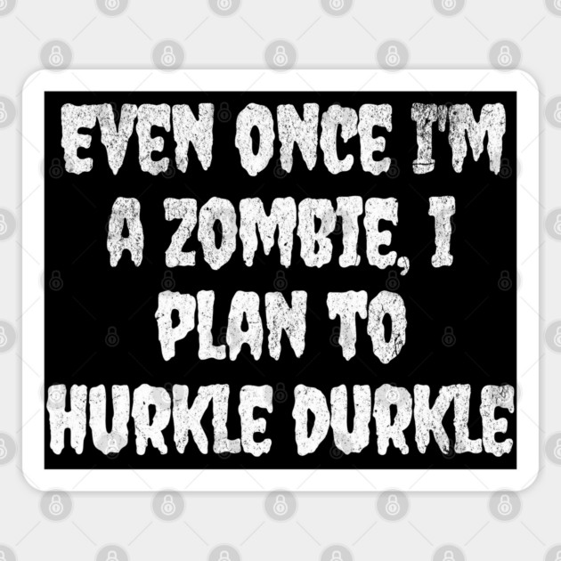 Even Once I'm A Zombie I Plan To Hurkle Durkle design Sticker by Luxinda