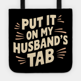 Wife Out - Putting It On Hubby's Tab Tote