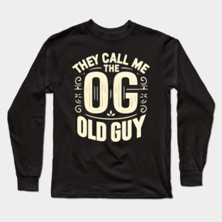 They Call Me The OG  (Old Guy) Long Sleeve T-Shirt