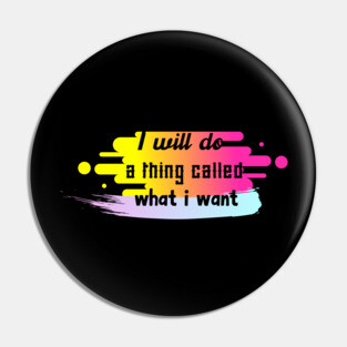 I will do a thing called what i want Pin