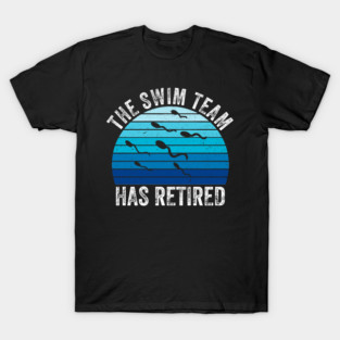 The Swim Team Has Retired Funny Vasectomy T-Shirt