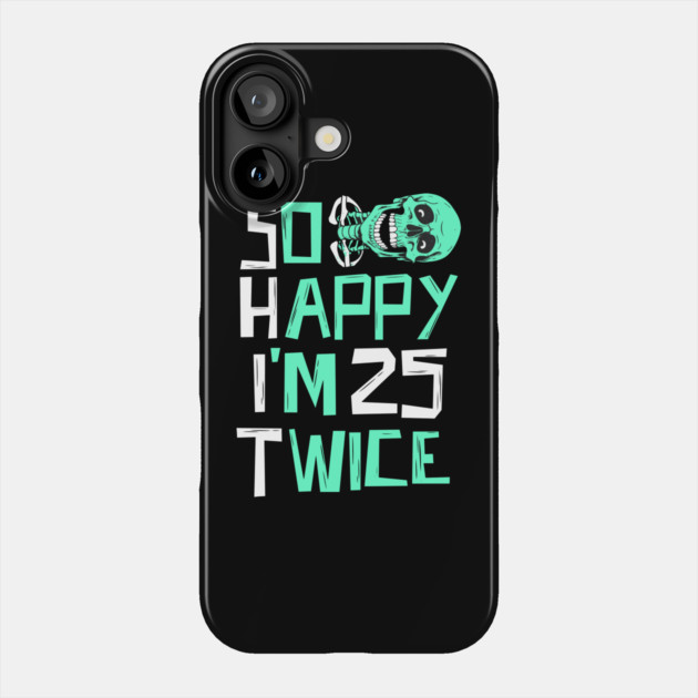 So Happy I'm 25 Twice Skeleton Phone Case by The WYLD Tribe