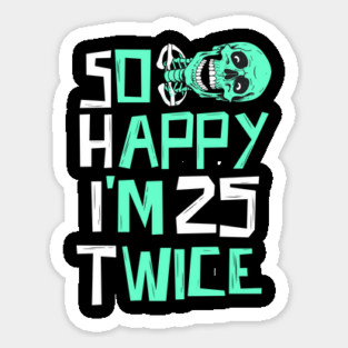 So Happy I'm 25 Twice Skeleton Sticker