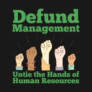 Defund Management Untie the Hands of Human Resources T-Shirt