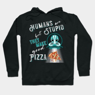RESIDENT ALIEN, HUMANS ARE STUPID BUT THEY MAKE GOOD PIZZA Hoodie