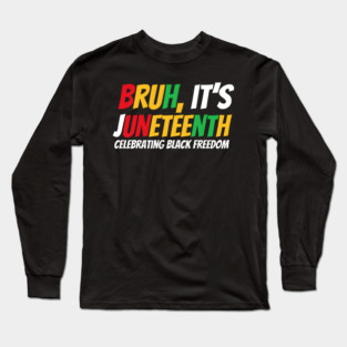 Bruh Juneteenth - Freedom Day Pride Long Sleeve T-Shirt