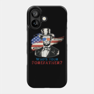 Who's your Forefather? Abraham Lincoln Abe Lincoln 4th of July Independence Day American Flag. Vintage Retro Classic Grunge. Sarcastic Humor Phone Case