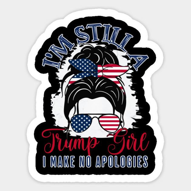 I'm Still A Trump Girl T-Shirt: No Apologies - Bold Political Statement Tee Sticker by Designed By Marty
