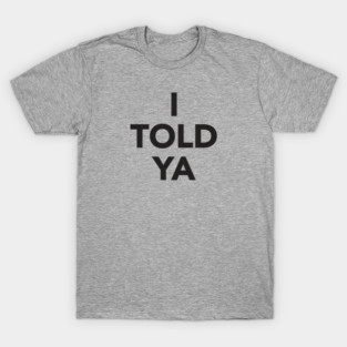 I TOLD YA T-Shirt
