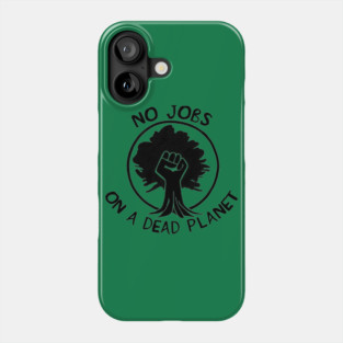 No Jobs on a Dead Planet - Climate Change Phone Case