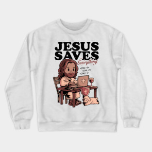 Jesus Saves Everything - Sarcasm Funny Christ Religion Gift Crewneck Sweatshirt