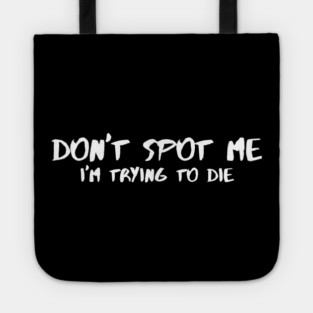 Don't Spot Me, I'm Trying to Die Tote