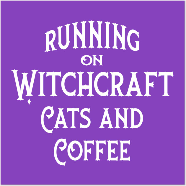 Running on Witchcraft, Coffee and Cats Cheeky Witch® Wall Art by Cheeky Witch