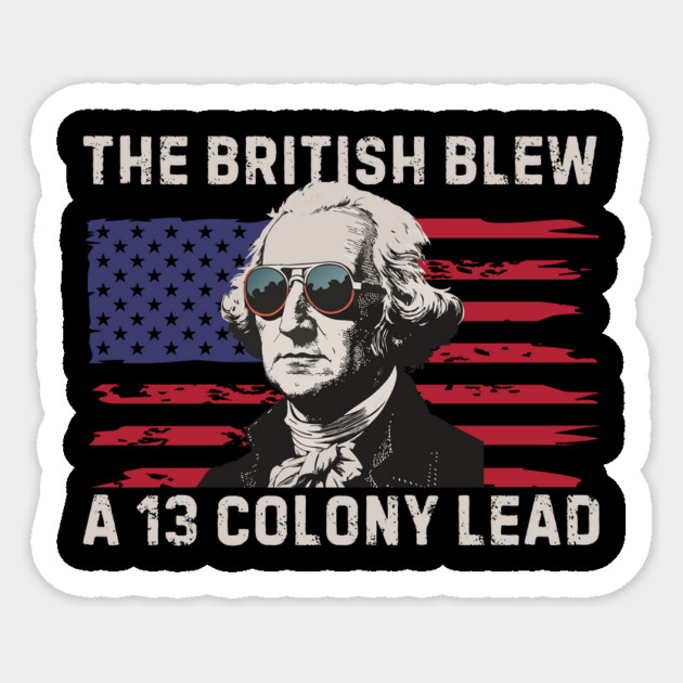 The British Blew a 13 Colony Lead Sticker by The WYLD Tribe