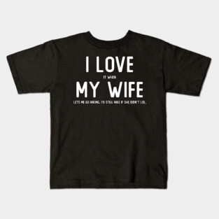 I LOVE it when MY WIFE lets me go hiking Kids T-Shirt