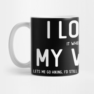 I LOVE it when MY WIFE lets me go hiking Mug