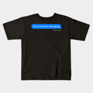 No from me Dawg Kids T-Shirt