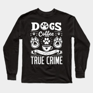Paws, Coffee & True Crime Long Sleeve T-Shirt