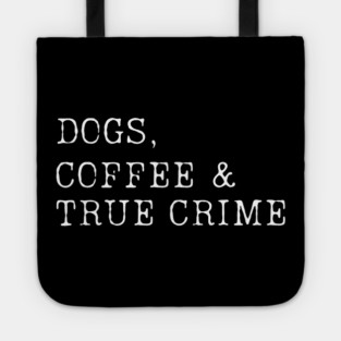 Dogs, Coffee & True Crime Tote
