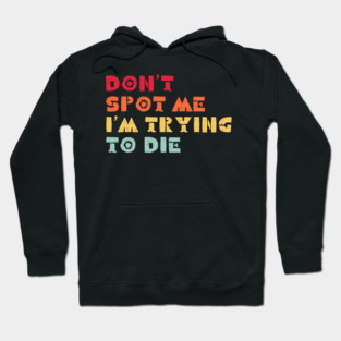 Don't Spot Me I'm Trying to Die Hoodie