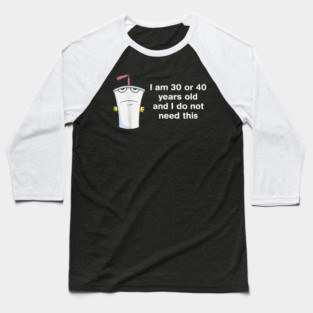 I Am 30 Or 40 Years Old And I Do Not Need This Baseball T-Shirt