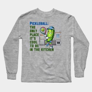 Pickleball: The only place where it's cool to be in the kitchen. Long Sleeve T-Shirt
