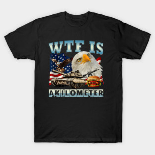 WTF Is A Kilometer Eagle Badge American Signature Burger T-Shirt