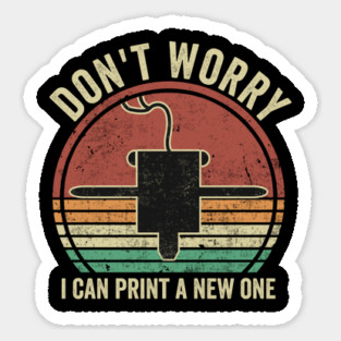 3D Printing Dont Worry I Can Print A New One Funny 3D Printer Magnet