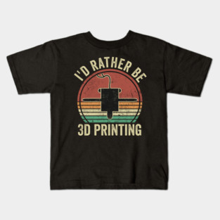 3D Printing I'd Rather Be 3d Printing Funny 3D Printer Humor Kids T-Shirt