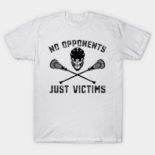 Funny Lacrosse Lax No Opponents Just Victims T-Shirt