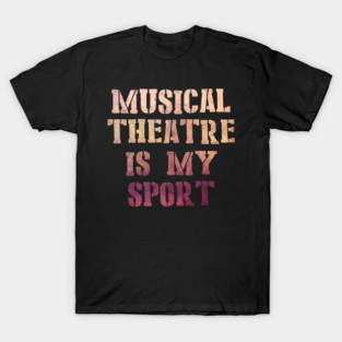 Musical theatre is my sport T-Shirt