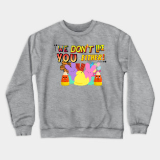 We don't like you either Crewneck Sweatshirt