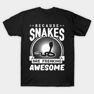 Because Snakes Are Freaking Awesome T-Shirt