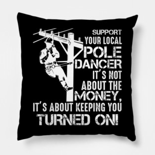 Funny Lineman Quote Support Your Local Pole Dancer Lineman Pillow