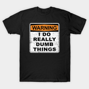 Warning I Do Really Dumb Things (Worn) T-Shirt